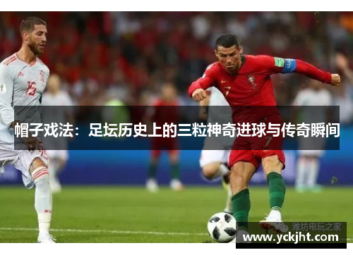 帽子戏法：足坛历史上的三粒神奇进球与传奇瞬间